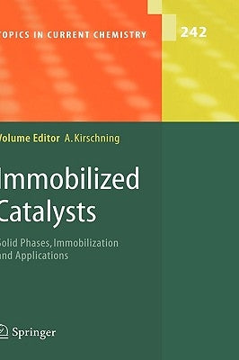 Immobilized Catalysts: Solid Phases, Immobilization and Applications by Kirschning, Andreas