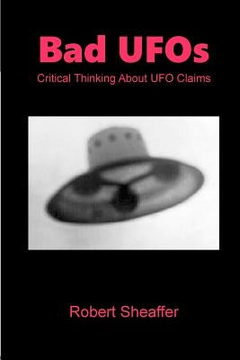 Bad UFOs: Critical Thinking About UFO Claims by Sheaffer, Robert