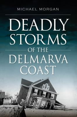 Deadly Storms of the Delmarva Coast by Morgan, Michael