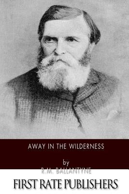 Away in the Wilderness by Ballantyne, Robert Michael