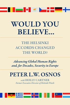 Would You Believe...the Helsinki Accords Changed the World?: Human Rights And, for Decades, Security in Europe by Osnos, Peter L. W.