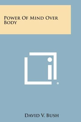 Power of Mind Over Body by Bush, David V.
