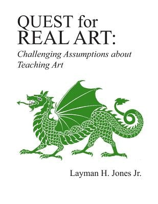 Quest for Real Art: : Challenging Assumptions about Teaching Art by Jones Jr, Layman H.