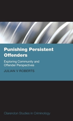 Punishing Persistent Offenders: Exploring Community and Offender Perspectives by Roberts, Julian V.