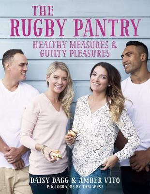 The Rugby Pantry: Healthy Measures & Guilty Pleasures by Dagg, Daisy