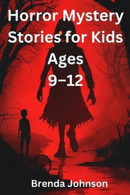 Horror Mystery Stories for Kids Ages 9-12: Thrilling Tales for Brave Young Souls by Johnson, Brenda