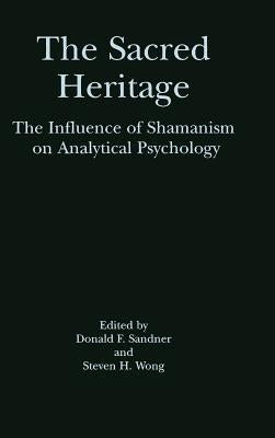 The Sacred Heritage: The Influence of Shamanism on Analytical Psychology by Sandner, Donald F.