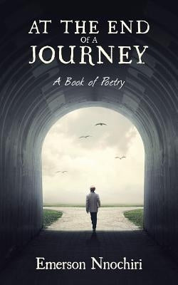 At the End of a Journey: A Book of Poetry by Nnochiri, Emerson
