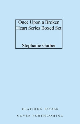 Once Upon a Broken Heart Series Hardcover Boxed Set: Once Upon a Broken Heart, the Ballad of Never After, a Curse for True Love by Garber, Stephanie