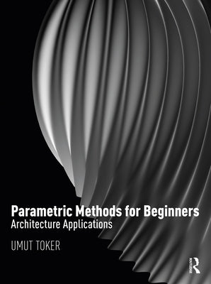 Parametric Methods for Beginners: Architecture Applications by Toker, Umut