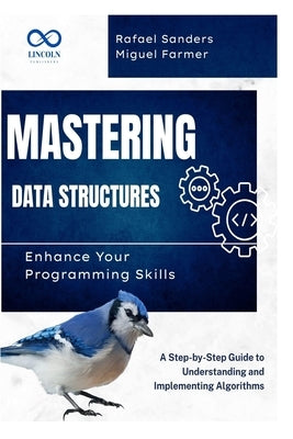 Mastering Data Structures: Enhance Your Programming Skills: A Step-by-Step Guide to Understanding and Implementing Algorithms by Sanders, Rafael