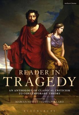 Reader in Tragedy: An Anthology of Classical Criticism to Contemporary Theory by Nevitt, Marcus