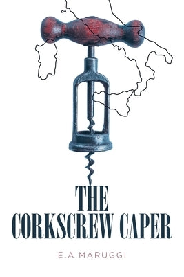The Corkscrew Caper: An Alberto Giovanni Bianco Mystery by Maruggi, E. a.