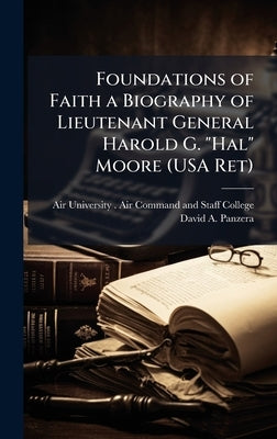 Foundations of Faith a Biography of Lieutenant General Harold G. "Hal" Moore (USA Ret) by Air University (U S ) Air Command an
