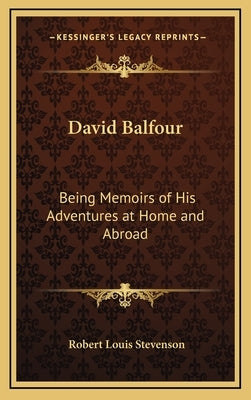 David Balfour: Being Memoirs of His Adventures at Home and Abroad by Stevenson, Robert Louis