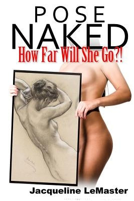 Pose Naked: A Jake and Lee Prequel by LeMaster, Jacqueline