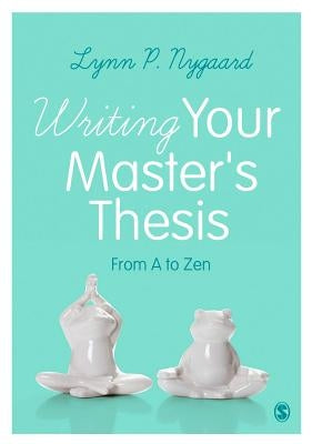 Writing Your Master's Thesis: From A to Zen by Nygaard, Lynn P.