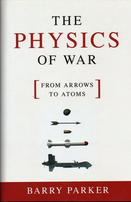 The Physics of War: From Arrows to Atoms by Parker, Barry