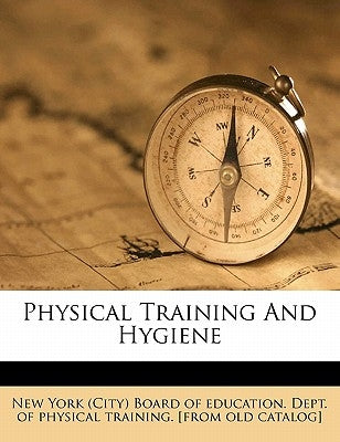 Physical training and hygiene by New York (City) Board of Education Dept