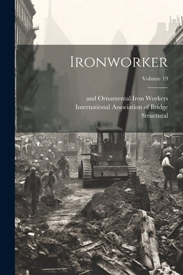 Ironworker; Volume 19 by International Association of Bridge