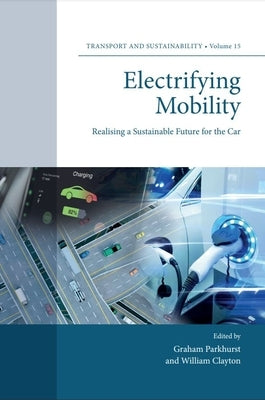 Electrifying Mobility: Realising a Sustainable Future for the Car by Parkhurst, Graham