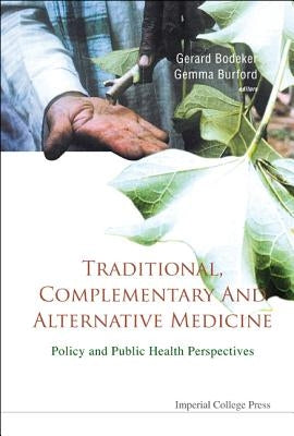 Traditional, Complementary and Alternative Medicine: Policy and Public Health Perspectives by Bodeker, Gerard
