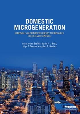 Domestic Microgeneration: Renewable and Distributed Energy Technologies, Policies, and Economics by Staffell, Iain