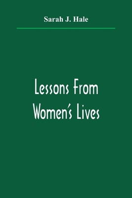 Lessons From Women'S Lives by J. Hale, Sarah