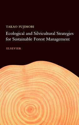 Ecological and Silvicultural Strategies for Sustainable Forest Management by Fujimori, T.