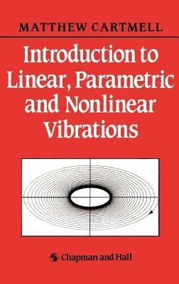 Introduction to Linear, Parametric and Non-Linear Vibrations by Cartmell, M. C.