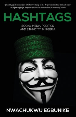 Hashtag: Social Media, Politics and Ethnicity in Nigeria by Egbunike, Nwachukwu