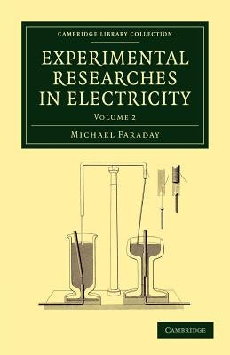 Experimental Researches in Electricity by Faraday, Michael