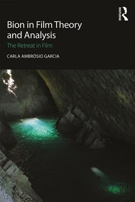 Bion in Film Theory and Analysis: The Retreat in Film by Ambrósio Garcia, Carla