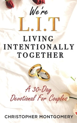 We're L.I.T: Living Intentionally Together: A Devotional For Couples by Montgomery, Christopher