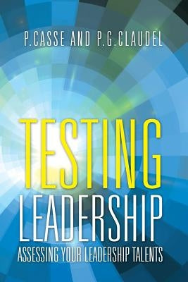 Testing Leadership: Assessing your Leadership Talents by Casse, P.