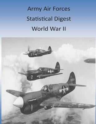 Army Air Forces Statistical Digest: World War II by Office of Air Force History and U. S. Ai