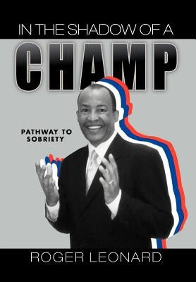 In the Shadow of a Champ: Pathway to Recovery by Leonard, Roger