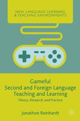 Gameful Second and Foreign Language Teaching and Learning: Theory, Research, and Practice by Reinhardt, Jonathon