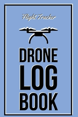 Drone Log Book: Flight Experience Logbook, Record Aircraft, Unmanned Pilot Hours, Gift, Journal by Newton, Amy