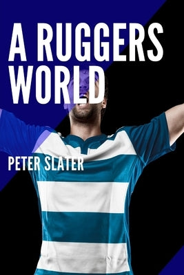 A Ruggers World by Slater, Peter