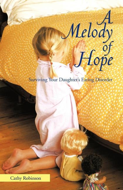 A Melody of Hope: Surviving Your Daughter's Eating Disorder by Robinson, Cathy
