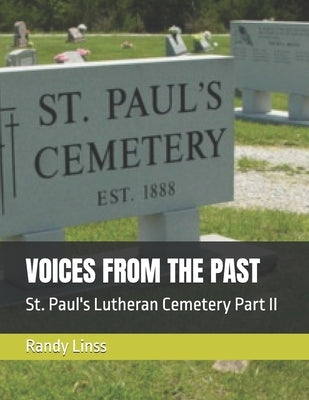 Voices from the Past: St. Paul's Lutheran Cemetery Part II by Linss, Randy