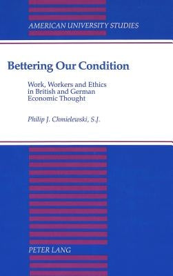 Bettering Our Condition: Work, Workers and Ethics in British and German Economic Thought by Chmielewski, Philip J.