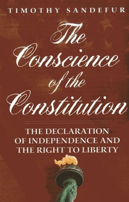 The Conscience of the Constitution: The Declaration of Independence and the Right to Liberty by Sandefur, Timothy