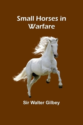 Small Horses in Warfare by Gilbey, Walter