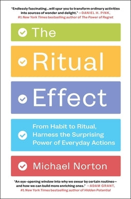 The Ritual Effect: From Habit to Ritual, Harness the Surprising Power of Everyday Actions by Norton, Michael