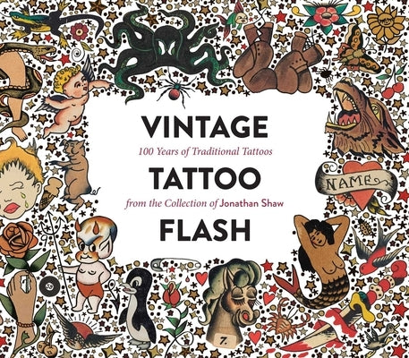 Vintage Tattoo Flash: 100 Years of Traditional Tattoos from the Collection of Jonathan Shaw by Shaw, Jonathan