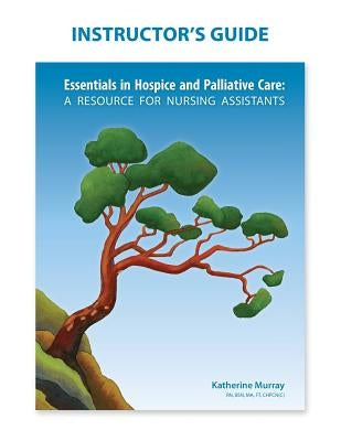 Instructor's Guide: Essentials in Hospice and Palliative Care by Murray, Katherine