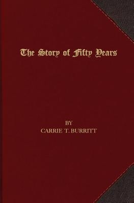 The Story of Fifty Years by Burritt, Carrie T.