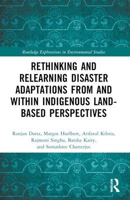 Rethinking and Relearning Disaster Adaptations from and within Indigenous Land-Based Perspectives by Datta, Ranjan